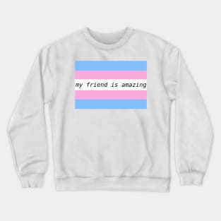 my friend is amazing - trans flag Crewneck Sweatshirt